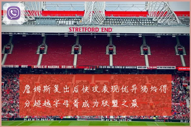 詹姆斯复出后快攻表现优异场均得分超越字母哥成为联盟之最