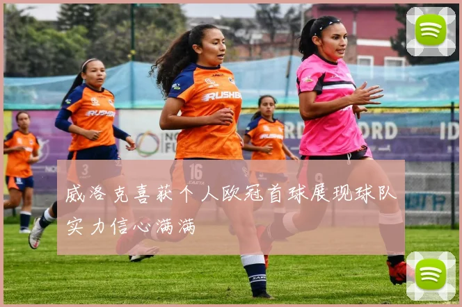 威洛克喜获个人欧冠首球展现球队实力信心满满